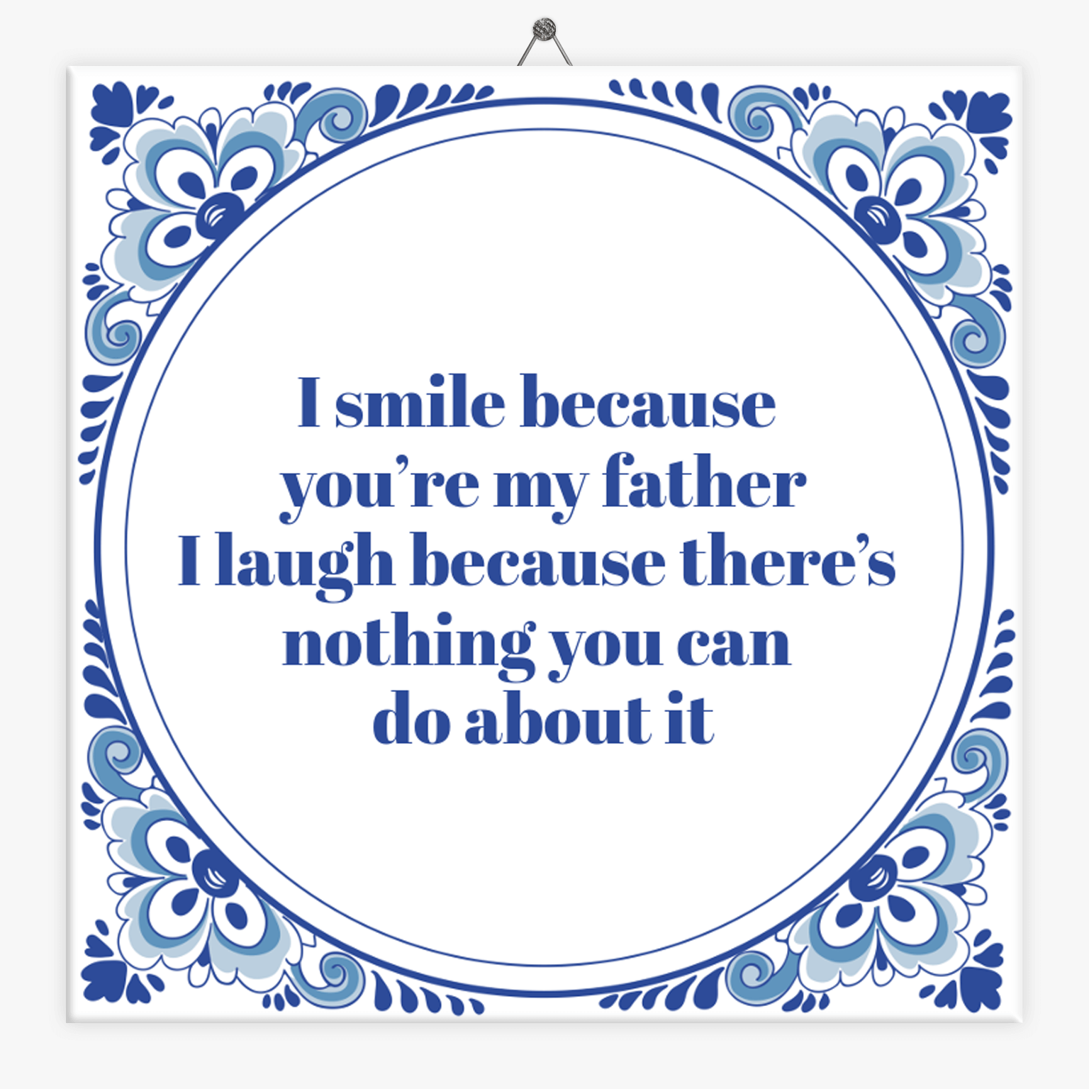 Tegeltje Vaderdag: I smile because you're my father. I laugh because there's nothing you can do about it + Plakhanger