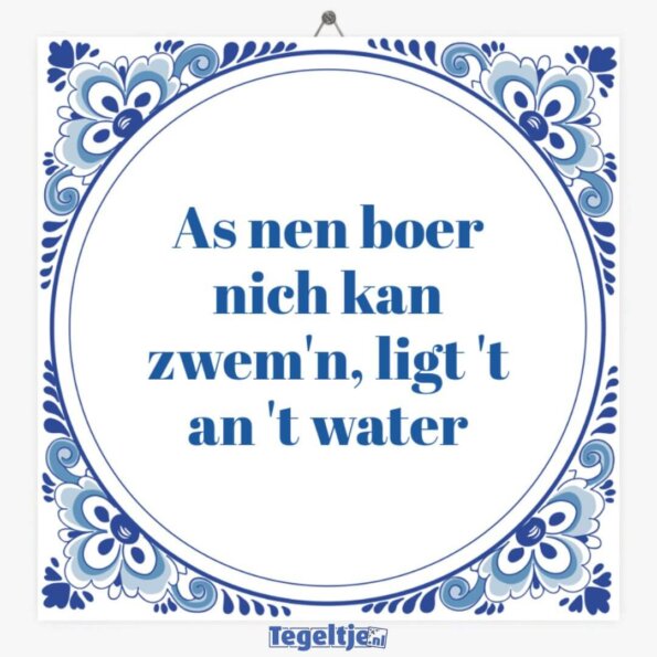 As nen boer nich kan zwem'n, ligt 't an 't water