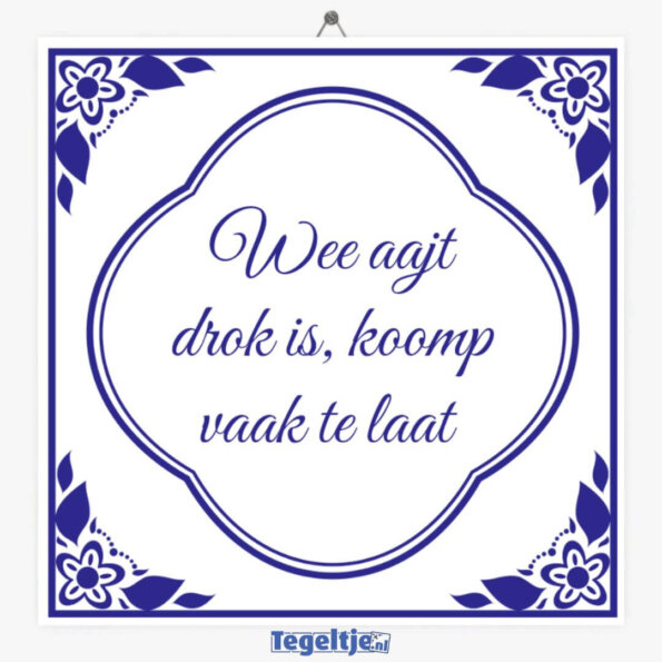 Wee aajt drok is, koomp vaak te laat